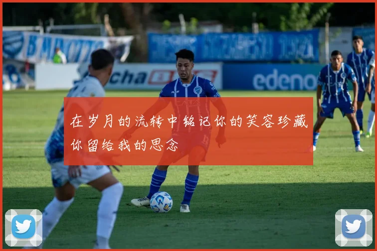 在岁月的流转中铭记你的笑容珍藏你留给我的思念