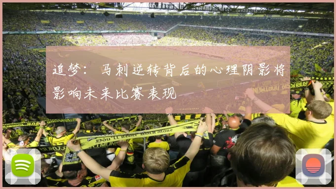 追梦：马刺逆转背后的心理阴影将影响未来比赛表现